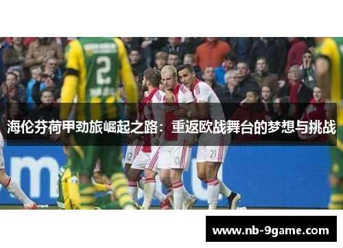 海伦芬荷甲劲旅崛起之路:重返欧战舞台的梦想与挑战 海伦芬荷甲劲旅崛起之路:重返欧战舞台的梦想与挑战