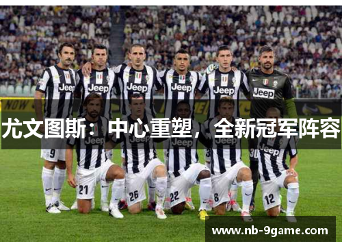 尤文图斯:中心重塑,全新冠军阵容 尤文图斯:中心重塑,全新冠军阵容