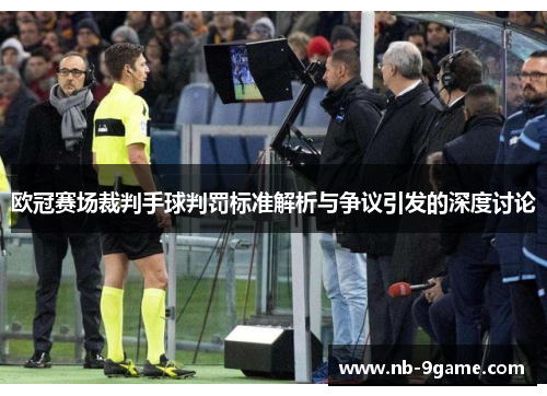 欧冠赛场裁判手球判罚标准解析与争议引发的深度讨论 欧冠赛场裁判手球判罚标准解析与争议引发的深度讨论