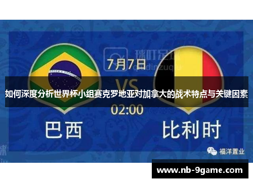 如何深度分析世界杯小组赛克罗地亚对加拿大的战术特点与关键因素
