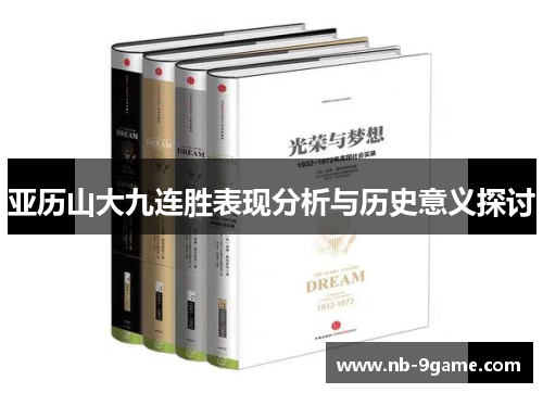 亚历山大九连胜表现分析与历史意义探讨 亚历山大九连胜表现分析与历史意义探讨