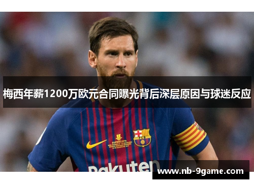 梅西年薪1200万欧元合同曝光背后深层原因与球迷反应 梅西年薪1200万欧元合同曝光背后深层原因与球迷反应