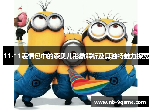 11-11表情包中的森贝儿形象解析及其独特魅力探索 11-11表情包中的森贝儿形象解析及其独特魅力探索