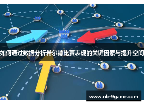 如何通过数据分析希尔德比赛表现的关键因素与提升空间 如何通过数据分析希尔德比赛表现的关键因素与提升空间