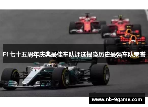 F1七十五周年庆典最佳车队评选揭晓历史最强车队荣誉 F1七十五周年庆典最佳车队评选揭晓历史最强车队荣誉