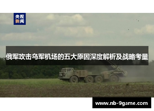 俄军攻击乌军机场的五大原因深度解析及战略考量