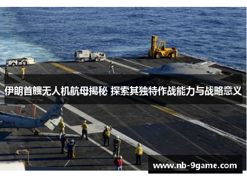 伊朗首艘无人机航母揭秘 探索其独特作战能力与战略意义 伊朗首艘无人机航母揭秘 探索其独特作战能力与战略意义