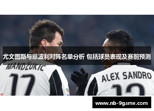 尤文图斯与恩波利对阵名单分析 包括球员表现及赛前预测