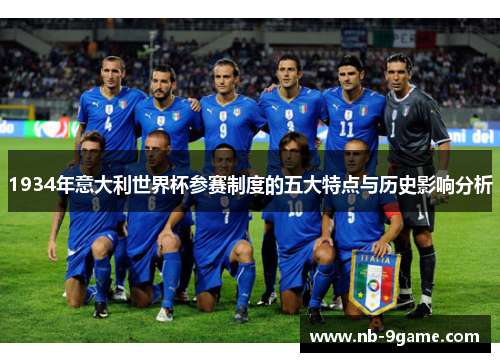 1934年意大利世界杯参赛制度的五大特点与历史影响分析 1934年意大利世界杯参赛制度的五大特点与历史影响分析