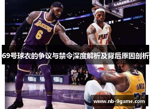 69号球衣的争议与禁令深度解析及背后原因剖析