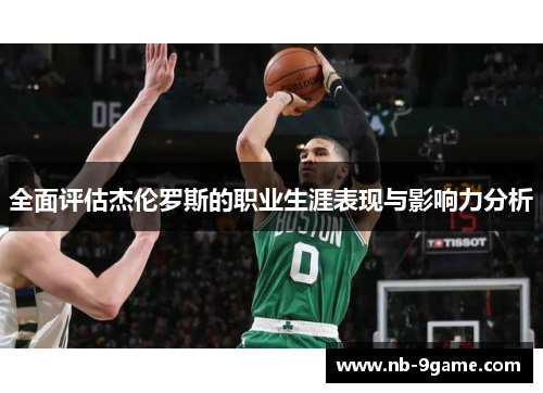 全面评估杰伦罗斯的职业生涯表现与影响力分析 全面评估杰伦罗斯的职业生涯表现与影响力分析