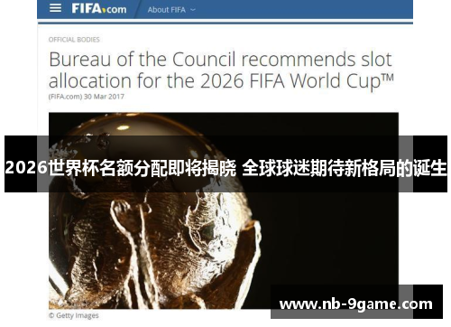 2026世界杯名额分配即将揭晓 全球球迷期待新格局的诞生 2026世界杯名额分配即将揭晓 全球球迷期待新格局的诞生