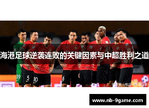 海港足球逆袭连败的关键因素与中超胜利之道 海港足球逆袭连败的关键因素与中超胜利之道
