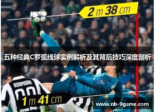 五种经典C罗弧线球实例解析及其背后技巧深度剖析 五种经典C罗弧线球实例解析及其背后技巧深度剖析