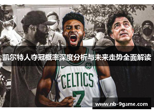 凯尔特人夺冠概率深度分析与未来走势全面解读 凯尔特人夺冠概率深度分析与未来走势全面解读