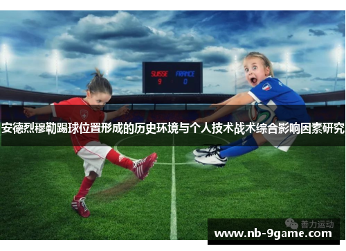 安德烈穆勒踢球位置形成的历史环境与个人技术战术综合影响因素研究 安德烈穆勒踢球位置形成的历史环境与个人技术战术综合影响因素研究