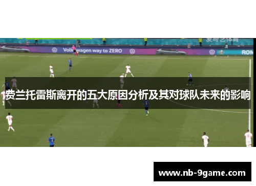 费兰托雷斯离开的五大原因分析及其对球队未来的影响 费兰托雷斯离开的五大原因分析及其对球队未来的影响