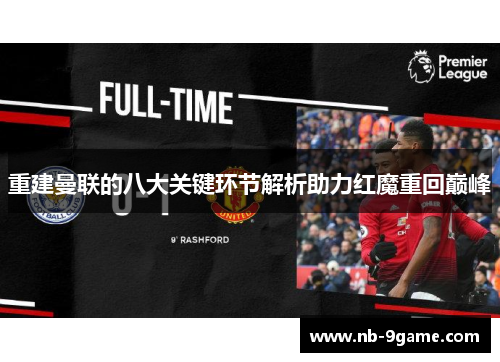 重建曼联的八大关键环节解析助力红魔重回巅峰 重建曼联的八大关键环节解析助力红魔重回巅峰