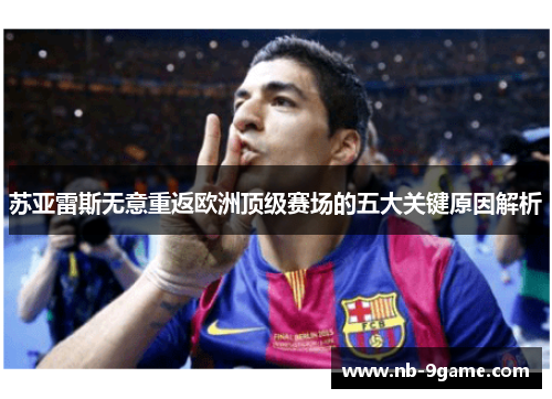 苏亚雷斯无意重返欧洲顶级赛场的五大关键原因解析